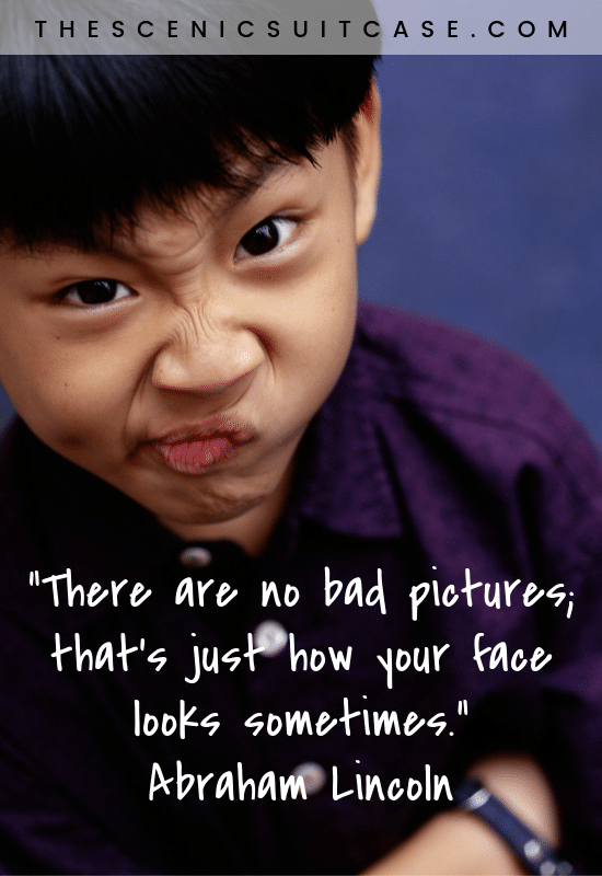“There are no bad pictures; that’s just how your face looks sometimes.”  – Abraham Lincoln