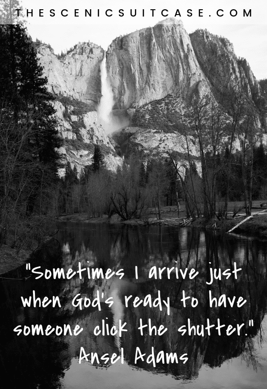 “Sometimes I arrive just when God’s ready to have someone click the shutter.”  – Ansel Adams