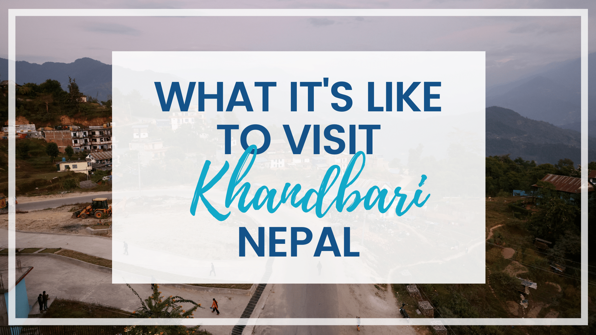Discover what it's really like to visiting the captivating mountain town of Khandbari, Nepal (and what to expect while you're there!)
